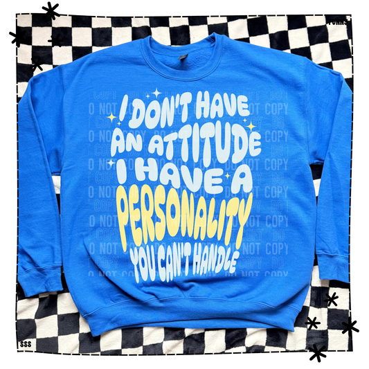 I Don’t Have An Attitude I Have A Personality