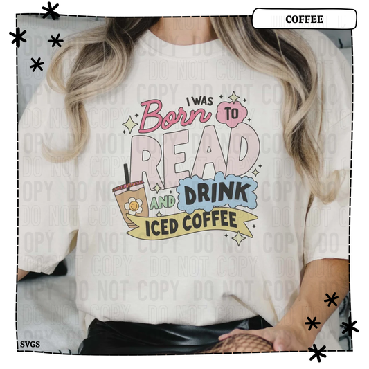 I Was Born to Read and Drink Iced Coffee