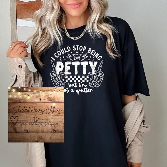 I Could Stop Being Petty Shirt