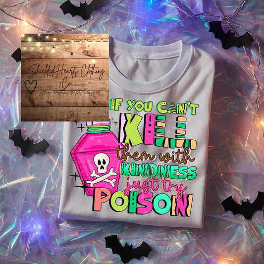 If You Can't Kill Them With Kindness Shirt
