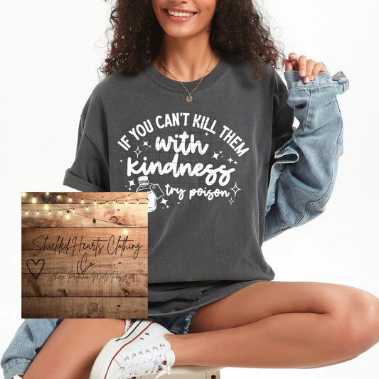 If You Can't Kill Them With Kindness Shirt